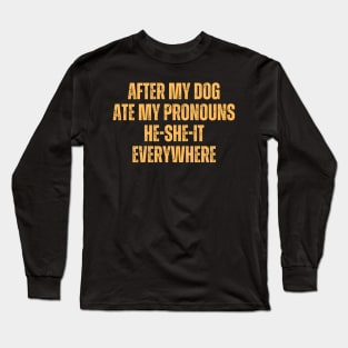 After My Dog Ate My Pronouns He-She-It Everywhere Long Sleeve T-Shirt